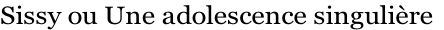 Sissy ou Une adolescence singulière

