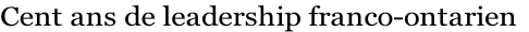 Cent ans de leadership franco-ontarien
